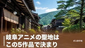 岐阜アニメの聖地はこの5作品で決まり｜君の名は・聲の形・氷菓の舞台をめぐる旅ガイドのアイキャッチ画像