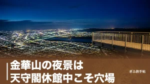 金華山の夜景は天守閣休館中こそ穴場｜270度パノラマを望むロープウェー夜間運行ガイドのアイキャッチ画像