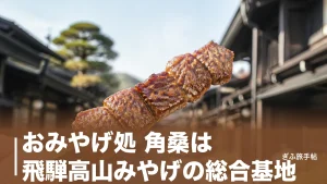 おみやげ処 角桑は飛騨高山みやげの総合基地｜4店舗の違いと飛騨牛串400円の楽しみ方のアイキャッチ画像