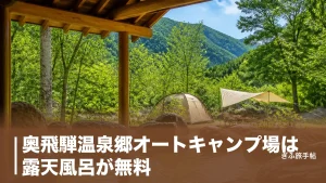 奥飛騨温泉郷オートキャンプ場は露天風呂が無料｜料金・予約開始日・サイト選びの完全ガイドのアイキャッチ画像