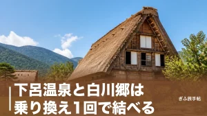 下呂温泉と白川郷は乗り換え1回で結べる｜移動2時間半のルートと1泊2日の歩き方のアイキャッチ画像