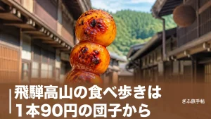 飛騨高山の食べ歩きは1本90円の団子から｜地元案内人が選ぶ7軒と歩き方のアイキャッチ画像